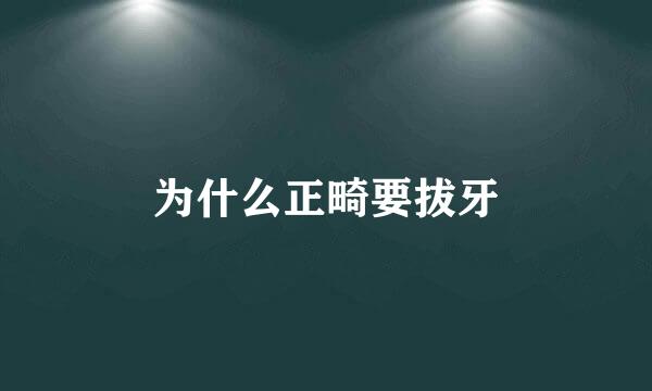 为什么正畸要拔牙