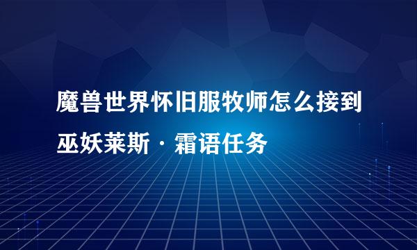 魔兽世界怀旧服牧师怎么接到巫妖莱斯·霜语任务