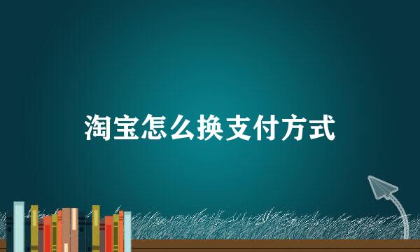 淘宝怎么换支付方式