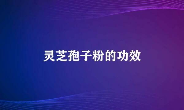 灵芝孢子粉的功效