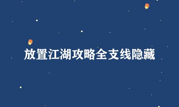 放置江湖攻略全支线隐藏