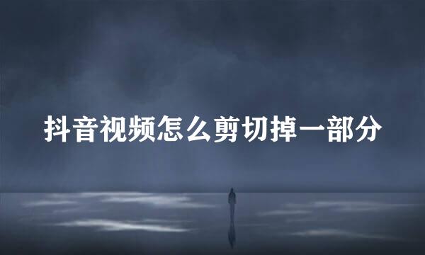 抖音视频怎么剪切掉一部分
