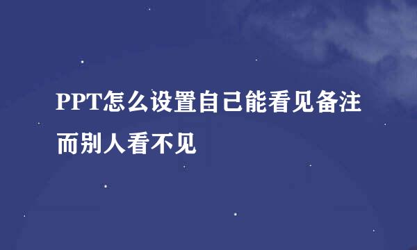 PPT怎么设置自己能看见备注而别人看不见