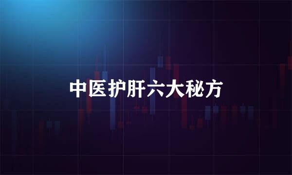 中医护肝六大秘方