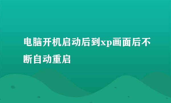 电脑开机启动后到xp画面后不断自动重启