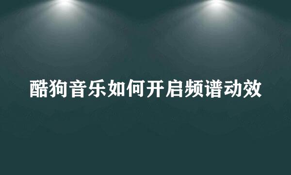 酷狗音乐如何开启频谱动效