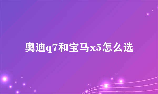 奥迪q7和宝马x5怎么选