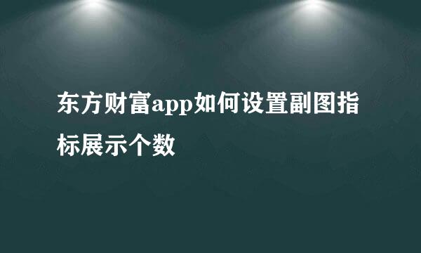 东方财富app如何设置副图指标展示个数