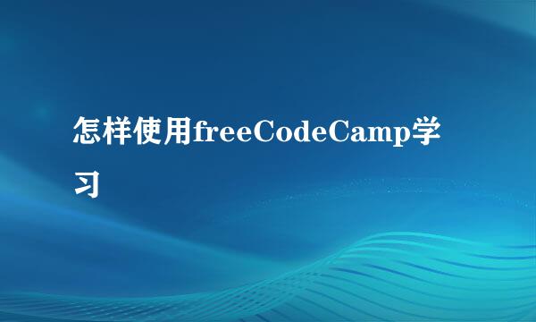 怎样使用freeCodeCamp学习