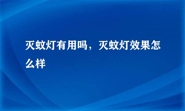 灭蚊灯有用吗，灭蚊灯效果怎么样