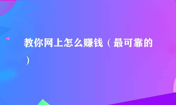 教你网上怎么赚钱(最可靠的)