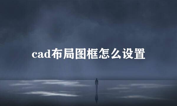 cad布局图框怎么设置