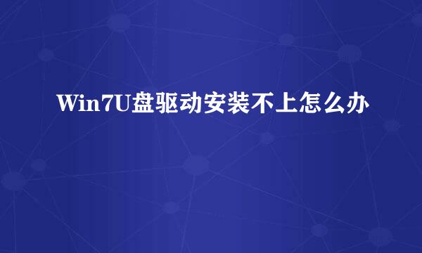 Win7U盘驱动安装不上怎么办
