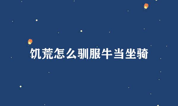 饥荒怎么驯服牛当坐骑