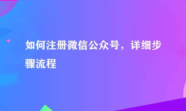 如何注册微信公众号,详细步骤流程