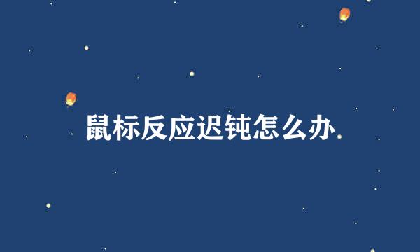 鼠标反应迟钝怎么办