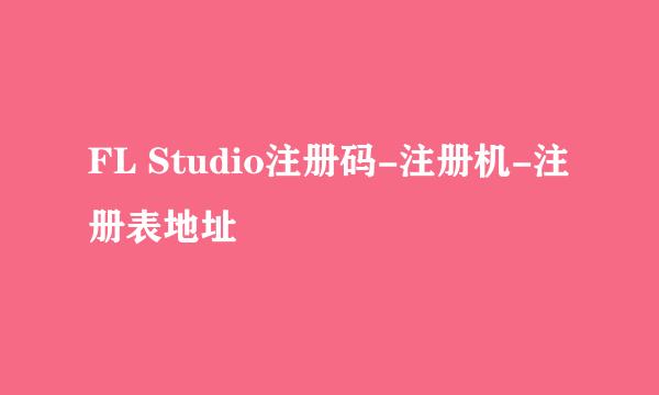 FL Studio注册码-注册机-注册表地址