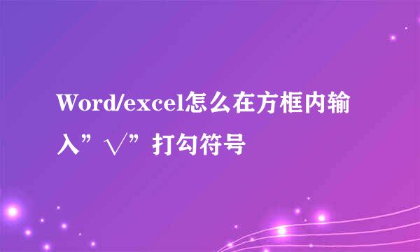 Word/excel怎么在方框内输入”√”打勾符号
