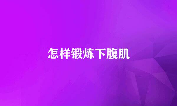 怎样锻炼下腹肌