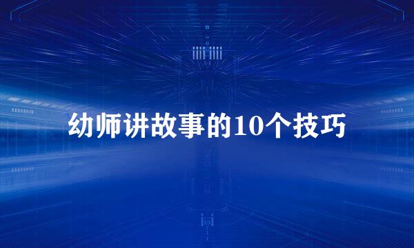 幼师讲故事的10个技巧