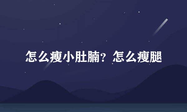 怎么瘦小肚腩？怎么瘦腿