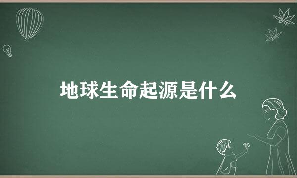 地球生命起源是什么