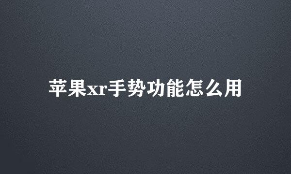 苹果xr手势功能怎么用
