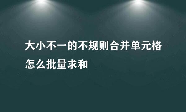 大小不一的不规则合并单元格怎么批量求和