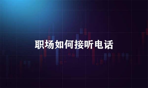职场如何接听电话