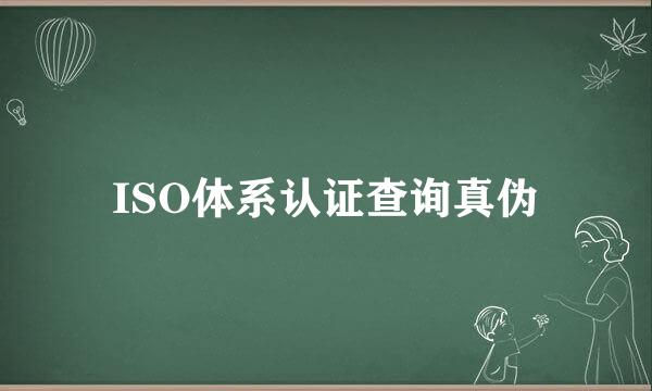 ISO体系认证查询真伪