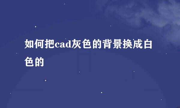 如何把cad灰色的背景换成白色的