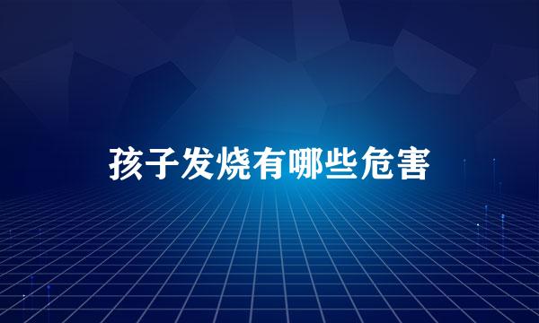 孩子发烧有哪些危害