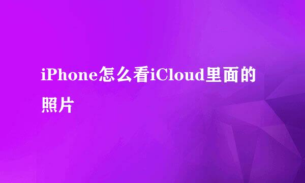 iPhone怎么看iCloud里面的照片