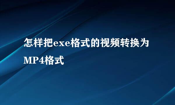 怎样把exe格式的视频转换为MP4格式