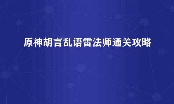 原神胡言乱语雷法师通关攻略