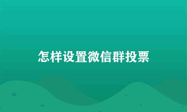 怎样设置微信群投票