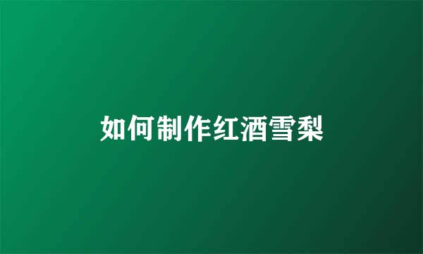 如何制作红酒雪梨