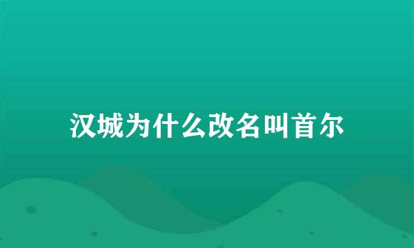 汉城为什么改名叫首尔