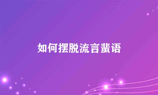 如何摆脱流言蜚语