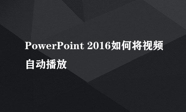 PowerPoint 2016如何将视频自动播放