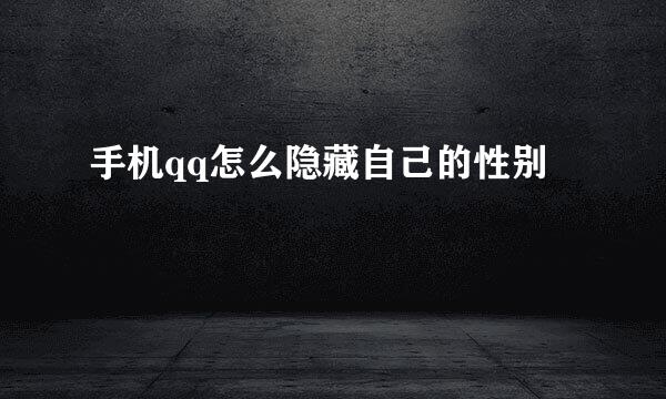 手机qq怎么隐藏自己的性别