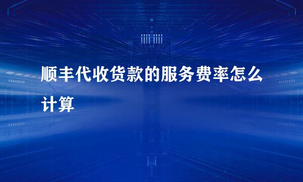 顺丰代收货款的服务费率怎么计算