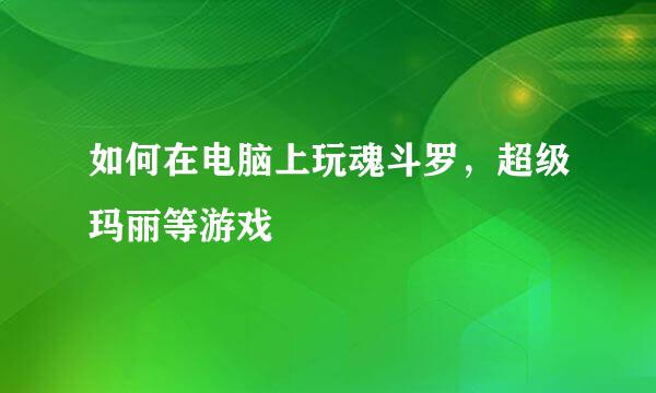 如何在电脑上玩魂斗罗，超级玛丽等游戏