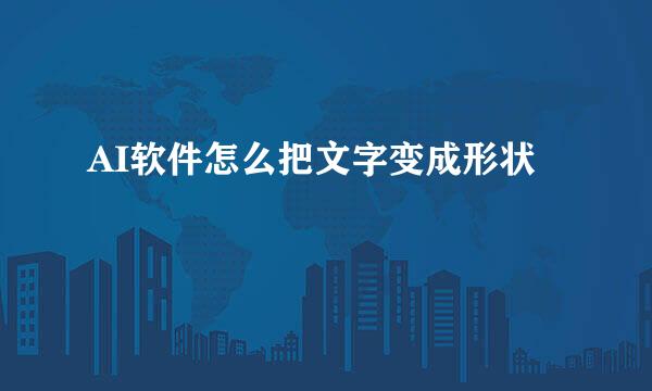 AI软件怎么把文字变成形状