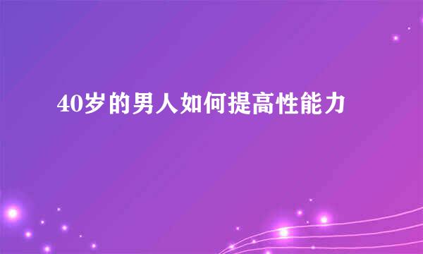 40岁的男人如何提高性能力