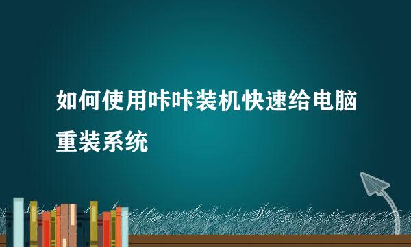 如何使用咔咔装机快速给电脑重装系统