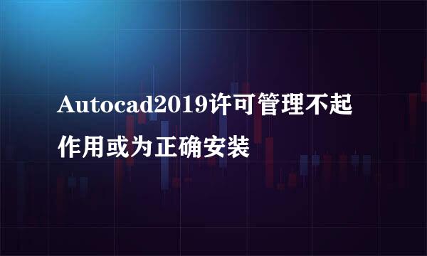 Autocad2019许可管理不起作用或为正确安装