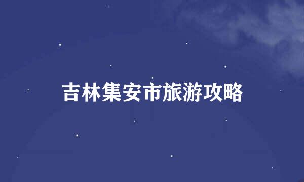 吉林集安市旅游攻略