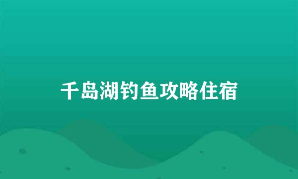 千岛湖钓鱼攻略住宿