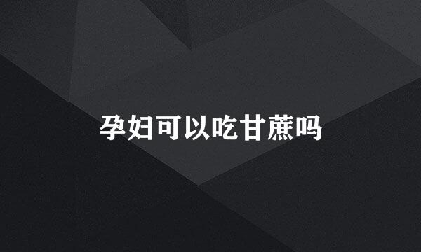 孕妇可以吃甘蔗吗